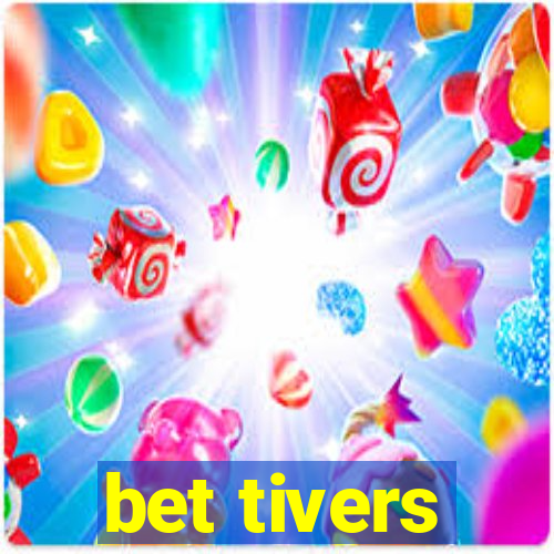 bet tivers