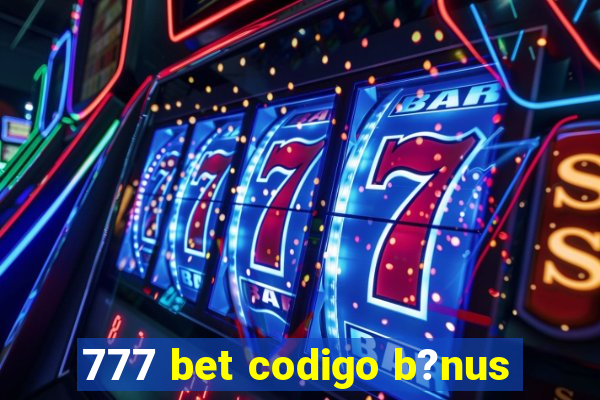 777 bet codigo b?nus