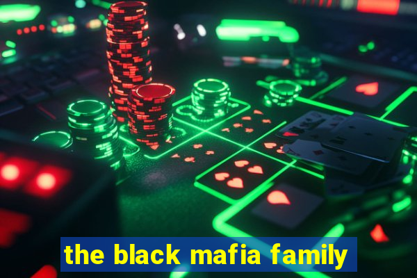 the black mafia family