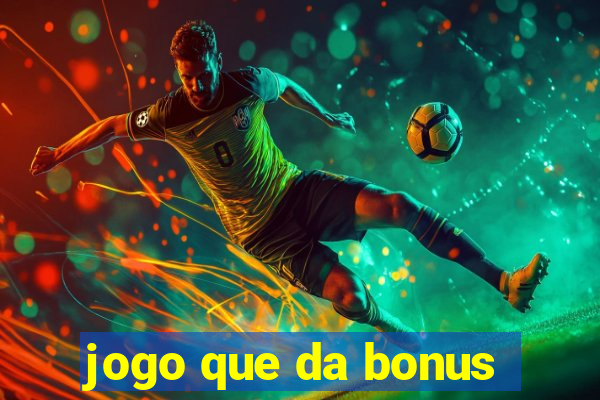 jogo que da bonus