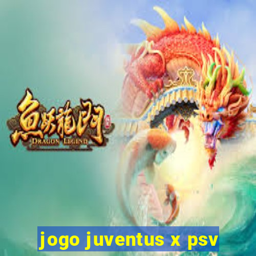 jogo juventus x psv