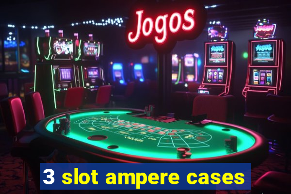 3 slot ampere cases