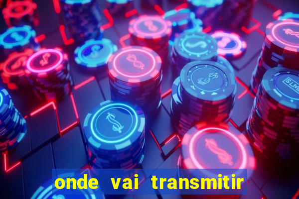 onde vai transmitir o jogo do brasil hoje