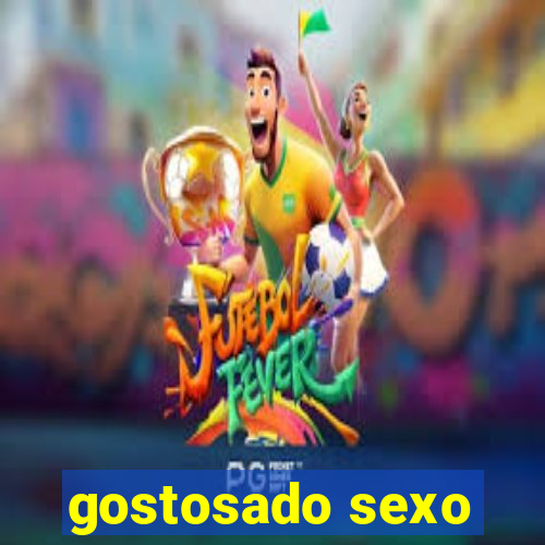 gostosado sexo