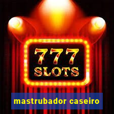 mastrubador caseiro