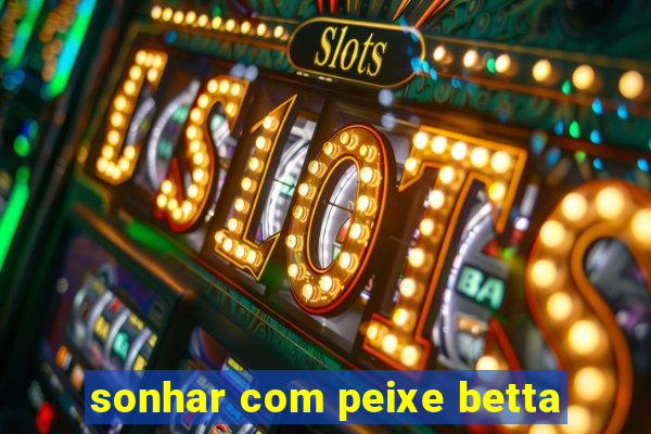 sonhar com peixe betta