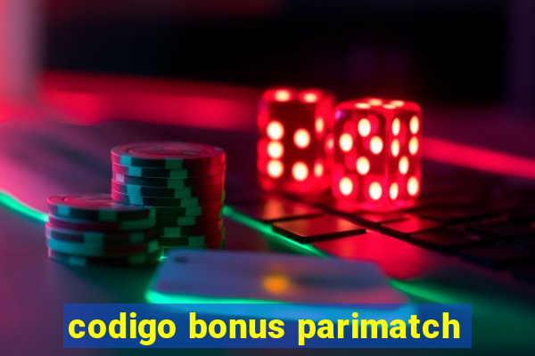 codigo bonus parimatch