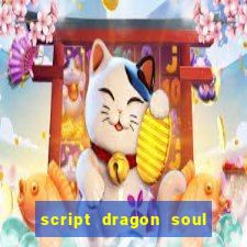 script dragon soul mobile 2024