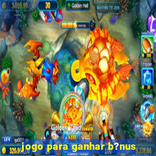 jogo para ganhar b?nus