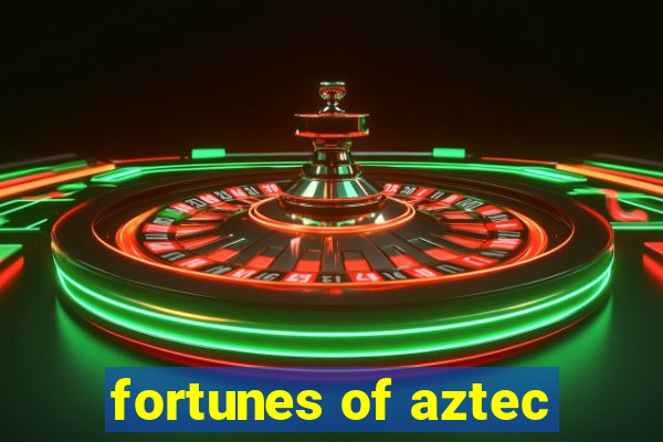 fortunes of aztec