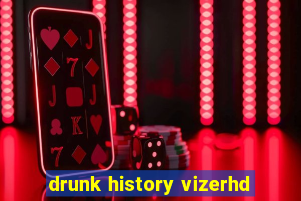 drunk history vizerhd