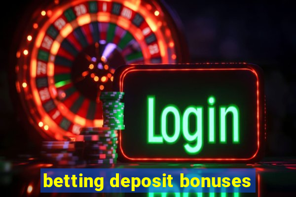 betting deposit bonuses