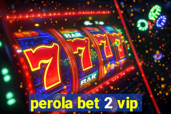 perola bet 2 vip