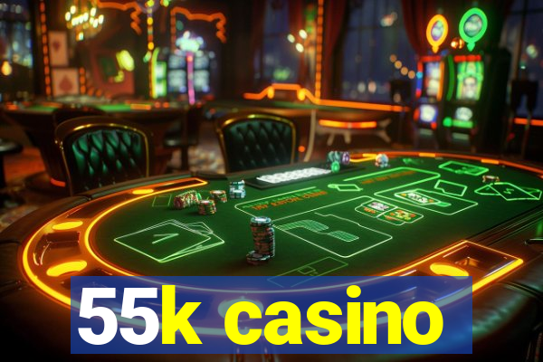 55k casino