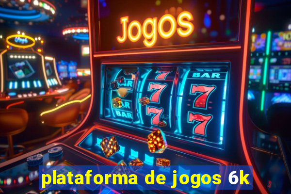 plataforma de jogos 6k