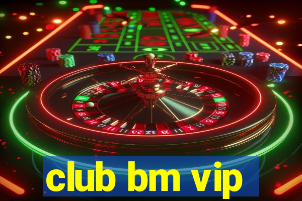 club bm vip