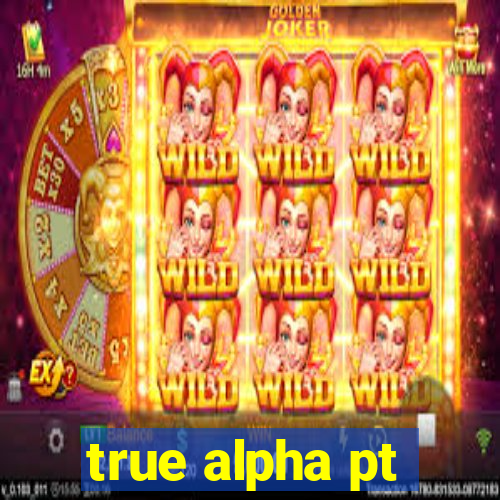 true alpha pt