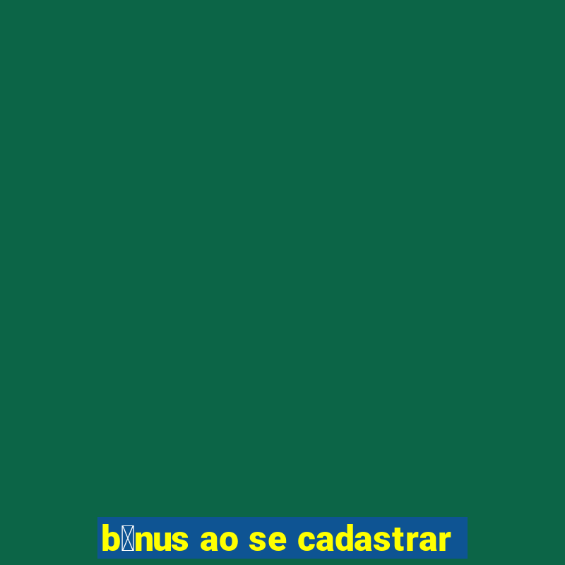 b么nus ao se cadastrar