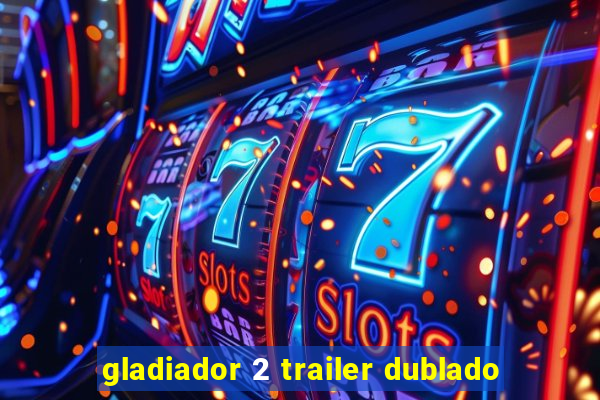 gladiador 2 trailer dublado