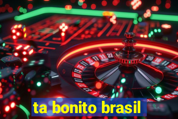 ta bonito brasil