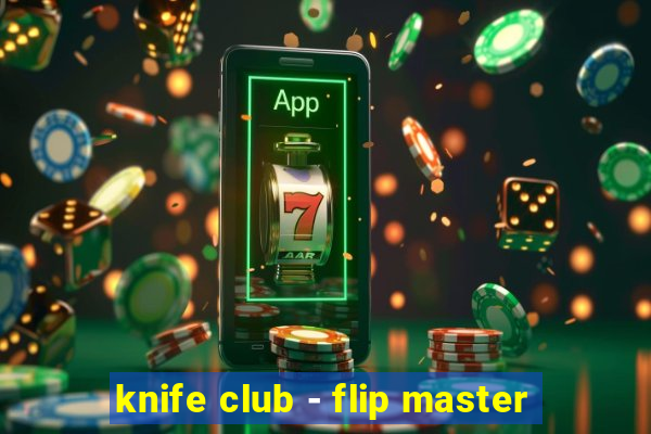 knife club - flip master