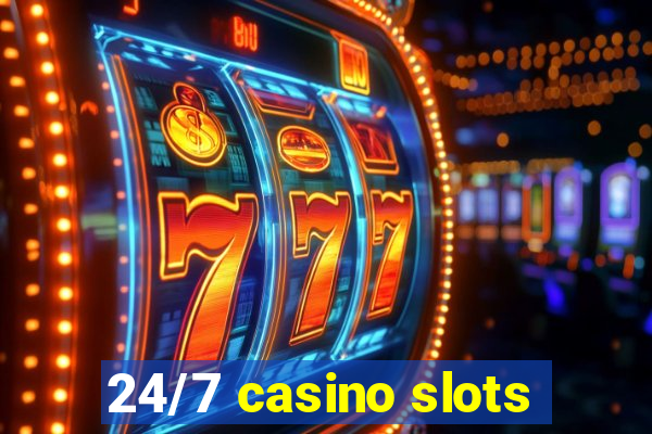 24/7 casino slots