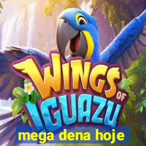 mega dena hoje