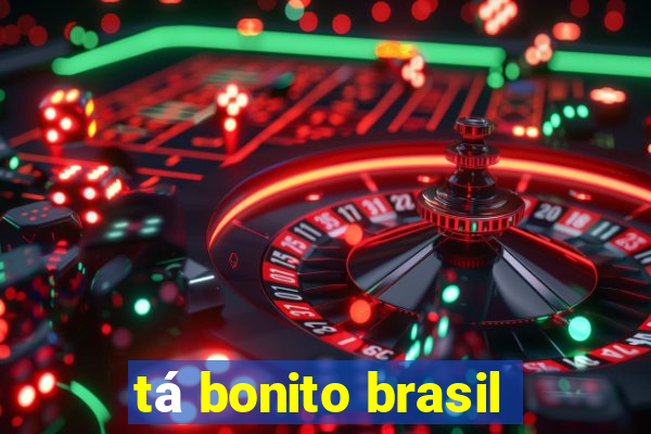 tá bonito brasil