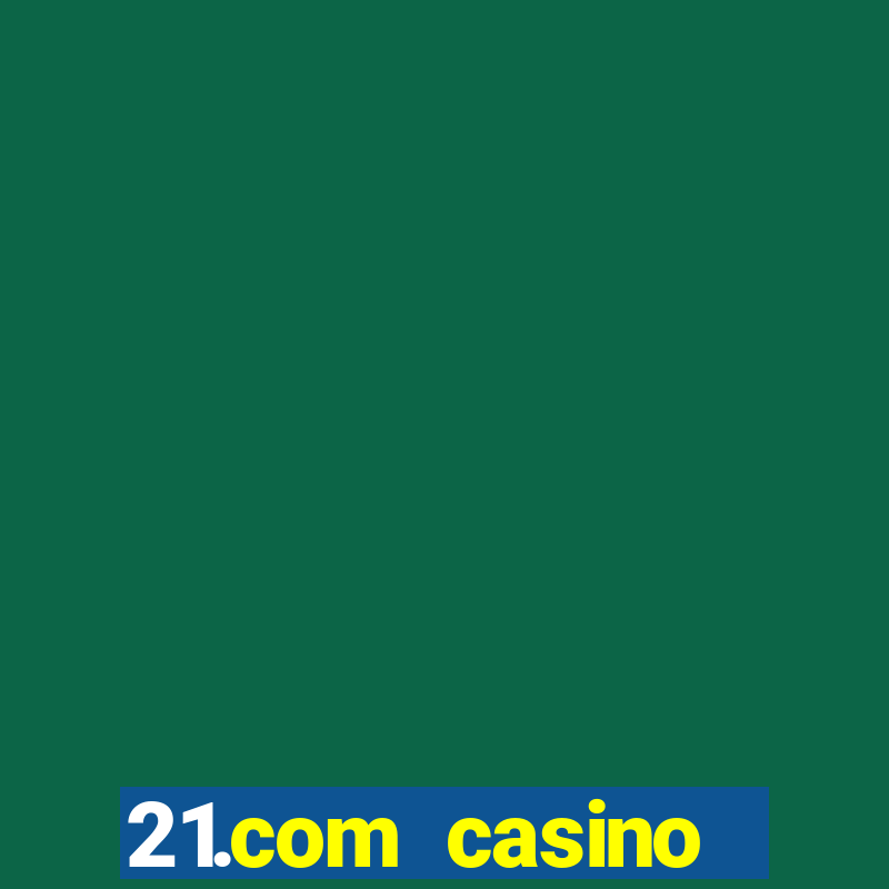 21.com casino online casino free spins