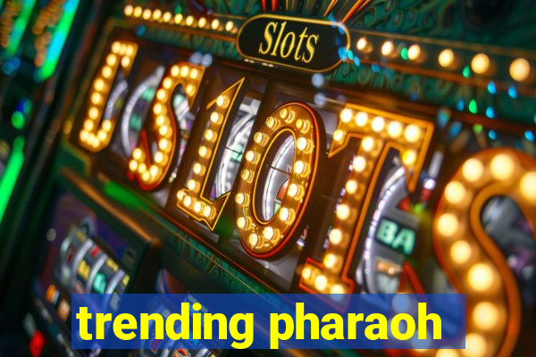 trending pharaoh