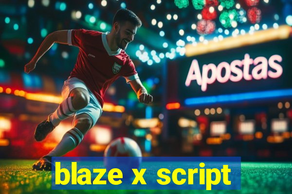 blaze x script