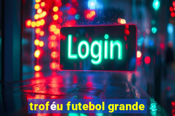 troféu futebol grande