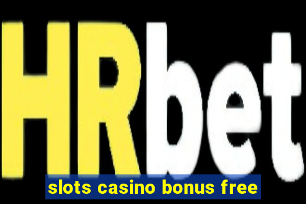 slots casino bonus free