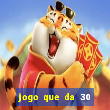 jogo que da 30 reais de b?nus