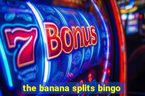 the banana splits bingo