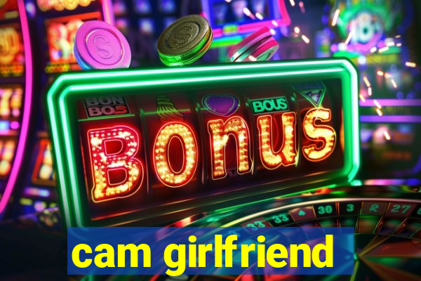 cam girlfriend