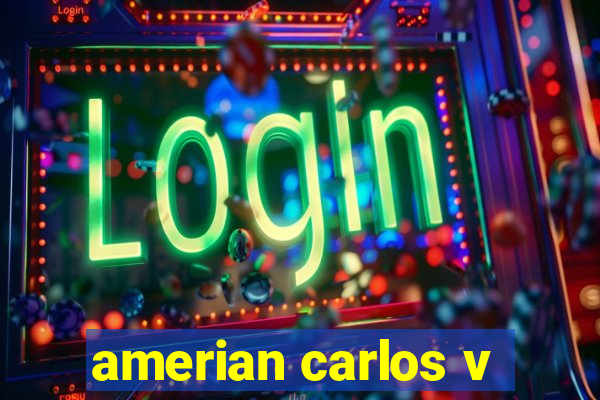 amerian carlos v