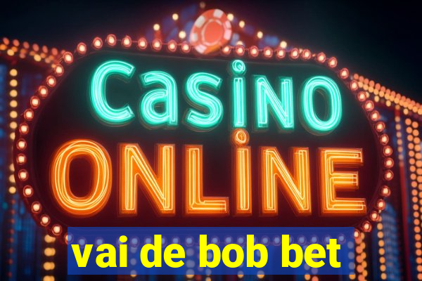 vai de bob bet