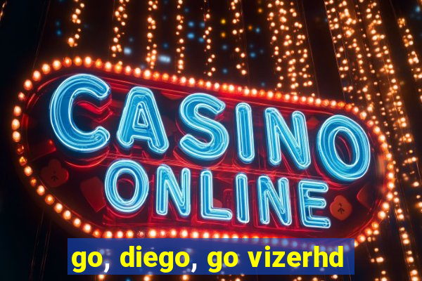 go, diego, go vizerhd