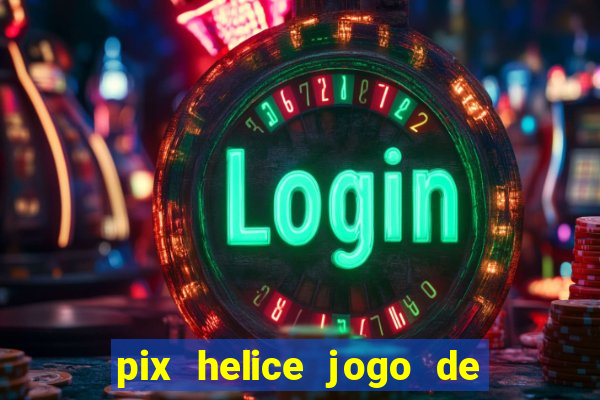 pix helice jogo de ganhar pix 9f