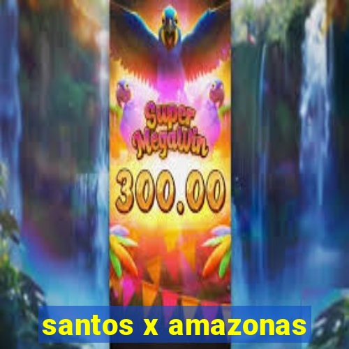 santos x amazonas