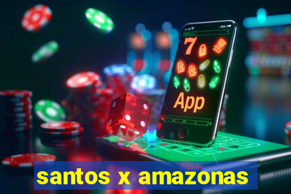 santos x amazonas