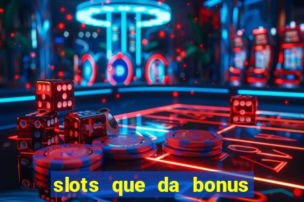 slots que da bonus no cadastro sem deposito