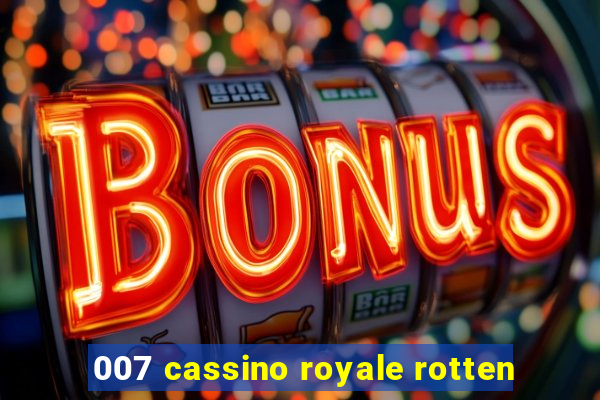 007 cassino royale rotten