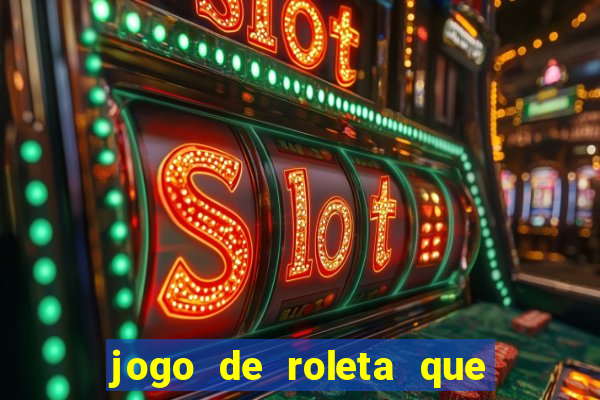 jogo de roleta que da dinheiro