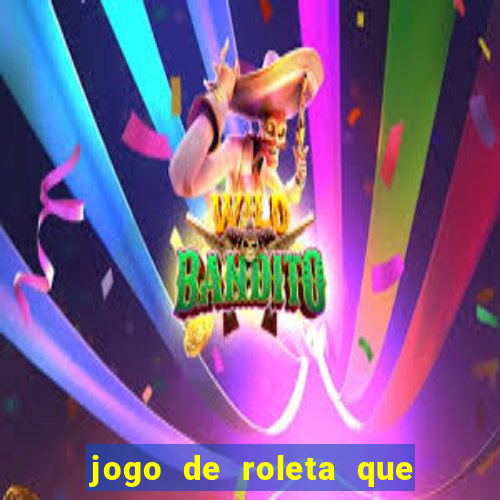 jogo de roleta que da dinheiro