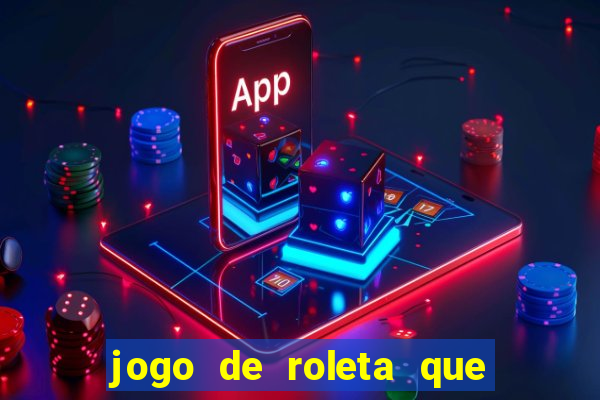 jogo de roleta que da dinheiro