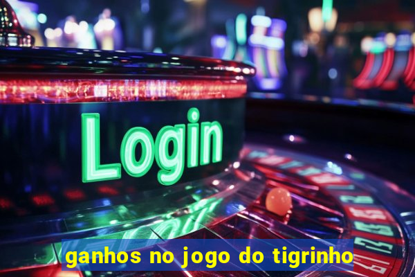 ganhos no jogo do tigrinho