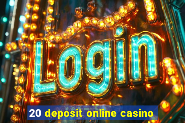 20 deposit online casino