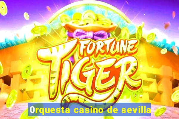 0rquesta casino de sevilla